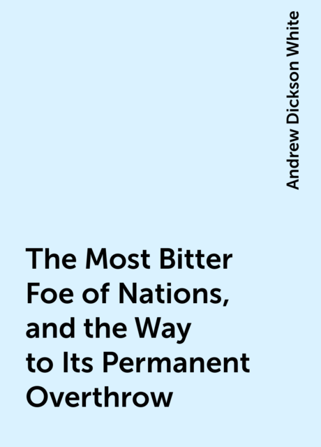 The Most Bitter Foe of Nations, and the Way to Its Permanent Overthrow