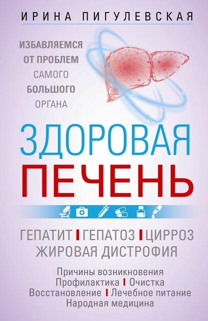 Здоровая печень. Избавляемся от проблем самого большого органа. Гепатит. Гепатоз. Жировая дистрофия. Цирроз…