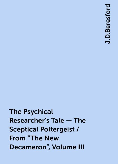 The Psychical Researcher's Tale - The Sceptical Poltergeist / From "The New Decameron", Volume III