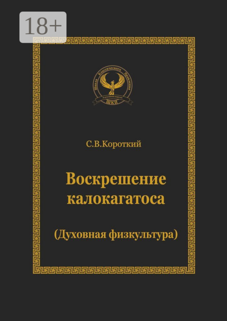 Воскрешение калокагатоса. Духовная физкультура, Сергей Короткий