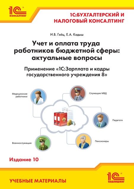 Учет и оплата труда работников бюджетной сферы: актуальные вопросы. Применение «1С:Зарплата и кадры государственного учреждения 8». Издание 10