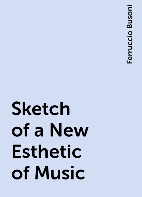 Sketch of a New Esthetic of Music