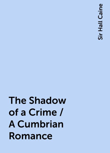 The Shadow of a Crime / A Cumbrian Romance