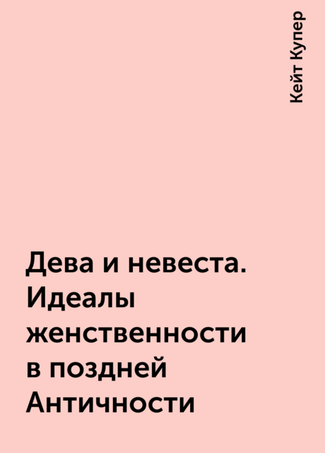 Дева и невеста. Идеалы женственности в поздней Античности