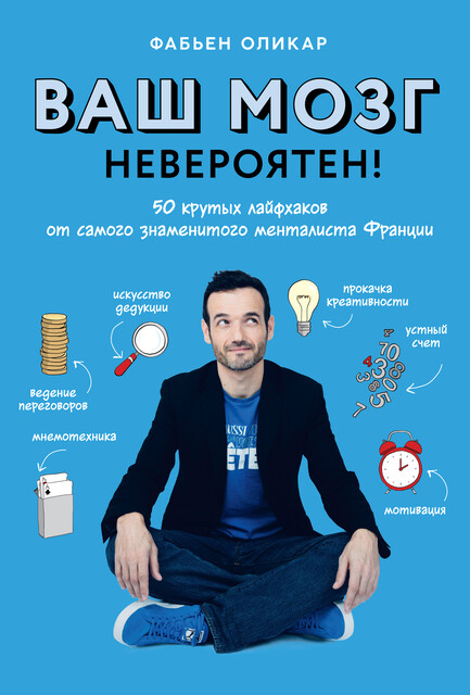 Ваш мозг невероятен! 50 крутых лайфхаков от самого знаменитого менталиста Франции, Фабьен Оликар