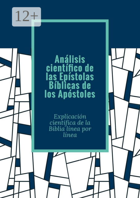 Análisis científico de las Epístolas Bíblicas de los Apóstoles. Explicación científica de la Biblia línea por línea