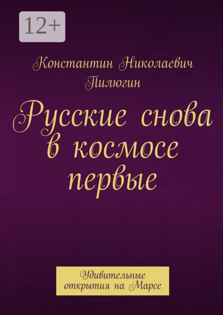 Русские снова в космосе первые. Удивительные открытия на Марсе, Константин Пилюгин