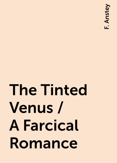 The Tinted Venus / A Farcical Romance