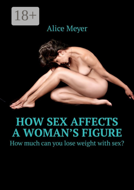 How sex affects a woman’s figure. How much can you lose weight with sex, Alice Meyer