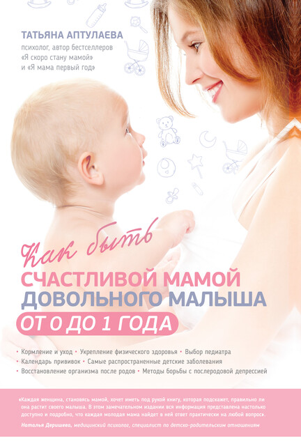Как быть счастливой мамой довольного малыша от 0 до 1 года, Татьяна Аптулаева