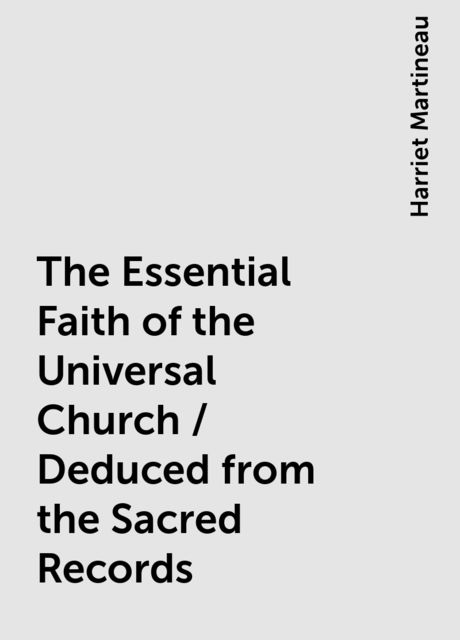 The Essential Faith of the Universal Church / Deduced from the Sacred Records