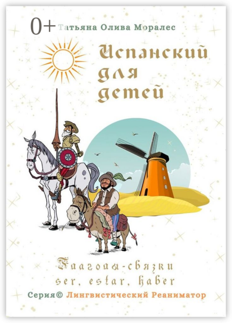 Испанский для детей. Глаголы-связки ser, estar, haber. Серия © Лингвистический Реаниматор, Татьяна Олива Моралес