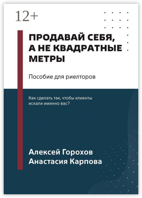 Продавай себя, а не квадратные метры. Пособие для риелторов, Алексей Горохов, Анастасия Карпова