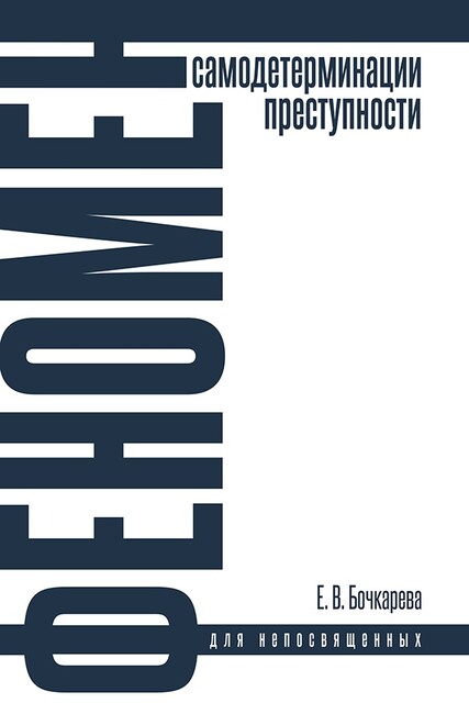 Феномен самодетерминации преступности для непосвященных. Монография, Е.В. Бочкарева
