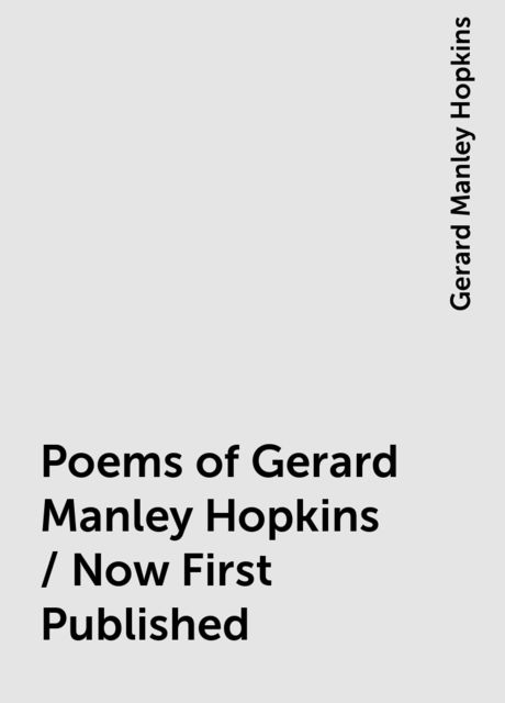 Poems of Gerard Manley Hopkins / Now First Published