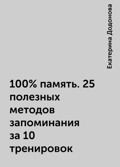 100% память. 25 полезных методов запоминания за 10 тренировок