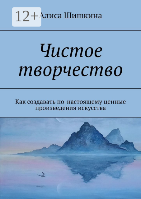 Чистое творчество. Как создавать по-настоящему ценные произведения искусства