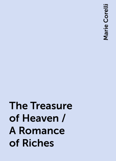 The Treasure of Heaven / A Romance of Riches