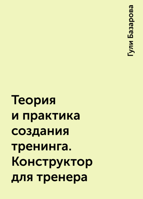 Теория и практика создания тренинга. Конструктор для тренера