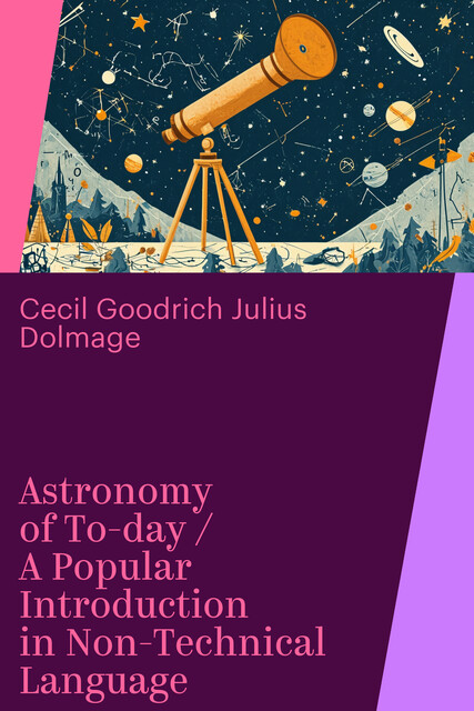 Astronomy of To-day / A Popular Introduction in Non-Technical Language