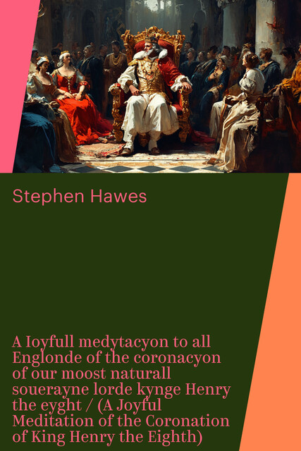 A Ioyfull medytacyon to all Englonde of the coronacyon of our moost naturall souerayne lorde kynge Henry the eyght / (A Joyful Meditation of the Coronation of King Henry the Eighth)