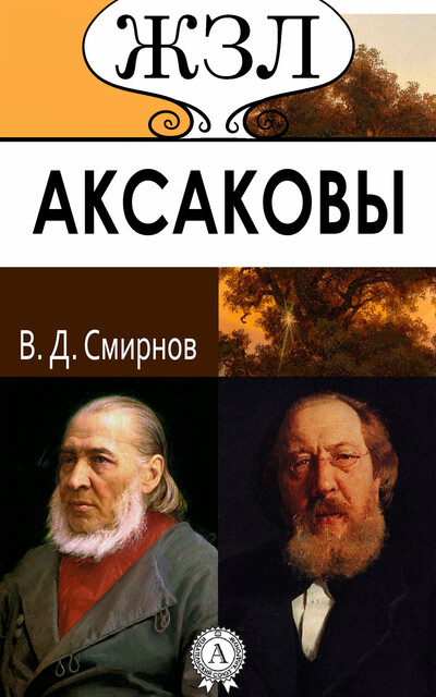 Аксаковы: С.Т., К.С., И.С. Их жизнь и литературная деятельность, В.Д. Смирнов
