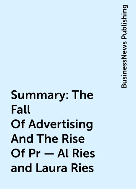 Summary : The Fall Of Advertising And The Rise Of Pr – Al Ries and Laura Ries