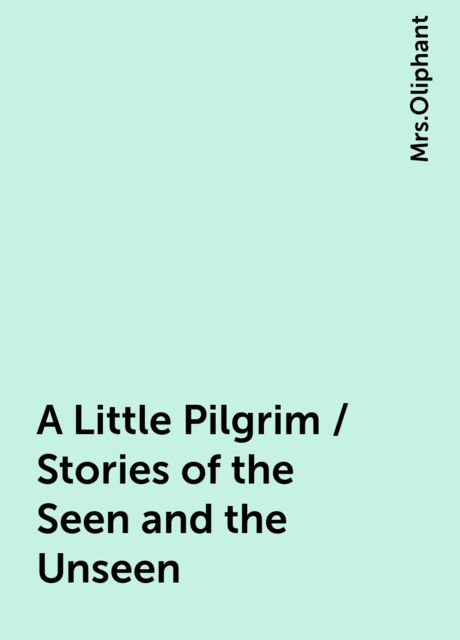 A Little Pilgrim / Stories of the Seen and the Unseen
