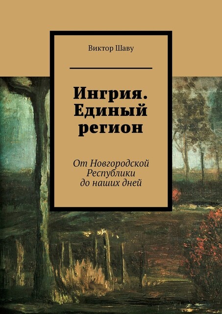 Ингрия. Единый регион. От Новгородской Республики до наших дней, Виктор Шаву