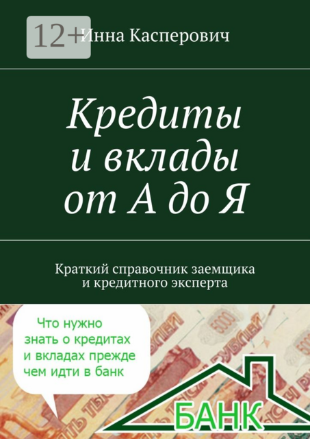 Кредиты и вклады от А до Я. Краткий справочник заемщика и кредитного эксперта, Инна Касперович