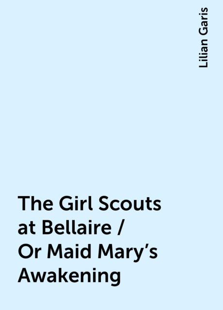 The Girl Scouts at Bellaire / Or Maid Mary's Awakening