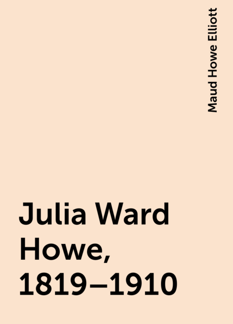 Julia Ward Howe, 1819–1910