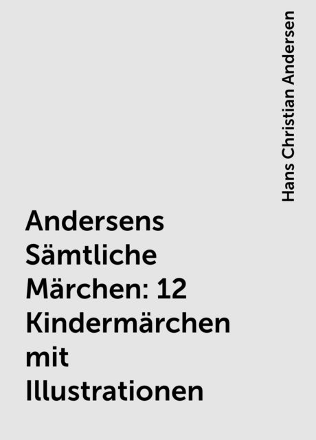 Andersens Sämtliche Märchen: 12 Kindermärchen mit Illustrationen