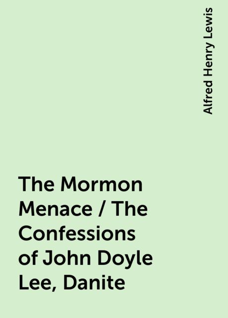 The Mormon Menace / The Confessions of John Doyle Lee, Danite