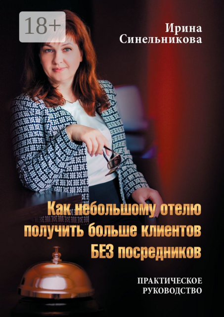 Как небольшому отелю получить больше клиентов БЕЗ посредников. Практическое руководство, Ирина Синельникова