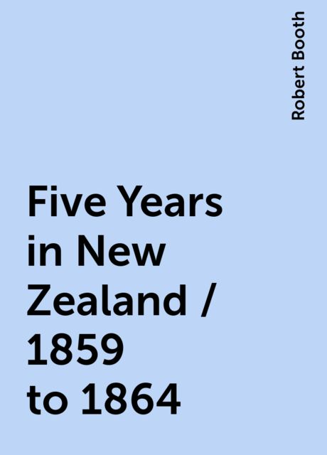 Five Years in New Zealand / 1859 to 1864