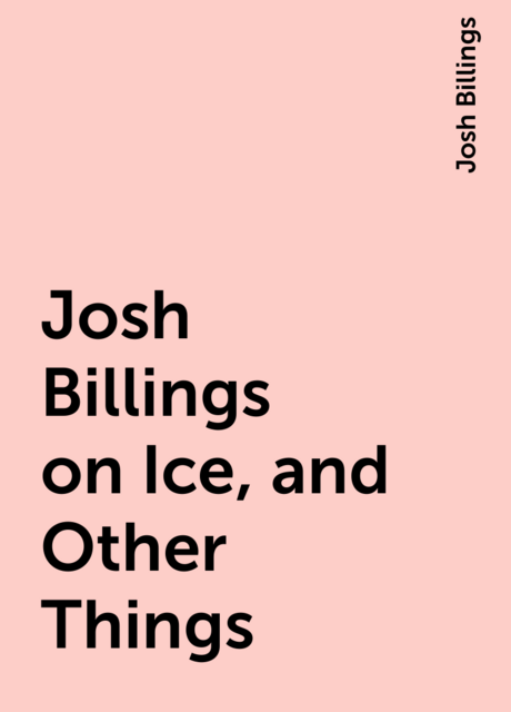 Josh Billings on Ice, and Other Things