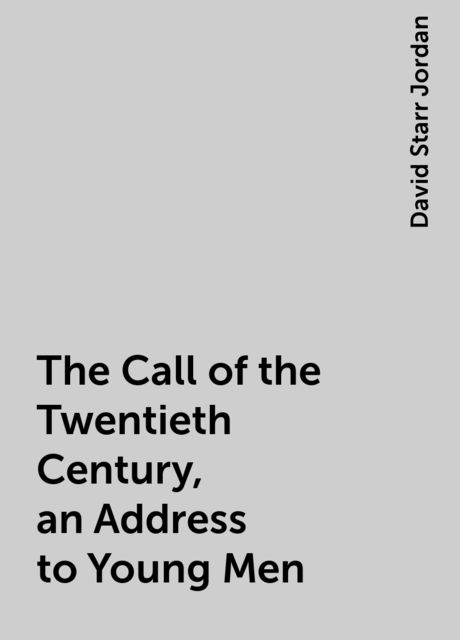 The Call of the Twentieth Century, an Address to Young Men