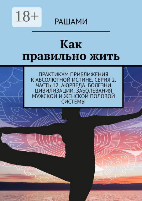 Как правильно жить. Практикум приближения к Абсолютной Истине. Серия 2. Часть 12. Аюрведа. Болезни цивилизации. Заболевания мужской и женской половой системы