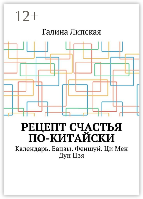 Рецепт счастья по-китайски. Календарь. Бацзы. Феншуй. Ци Мен Дун Цзя, Галина Липская