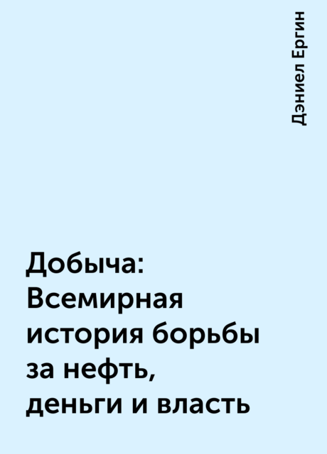 Добыча: Всемирная история борьбы за нефть, деньги и власть