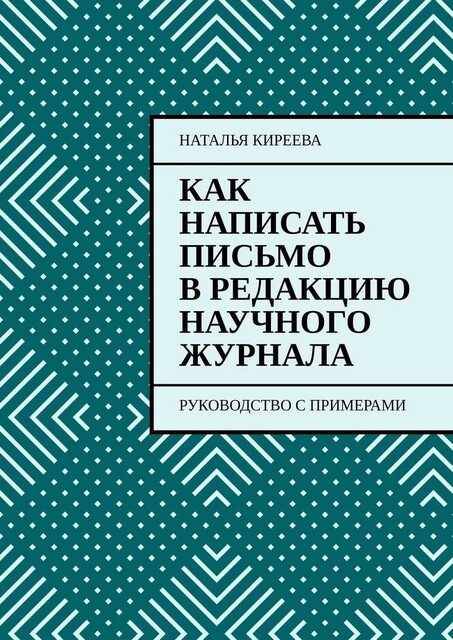 Как написать письмо в редакцию научного журнала. Руководство с примерами, Наталья Киреева