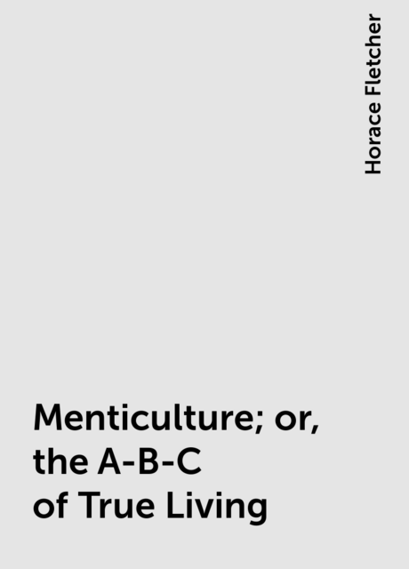 Menticulture; or, the A-B-C of True Living