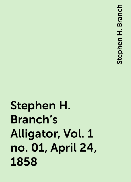 Stephen H. Branch's Alligator, Vol. 1 no. 01, April 24, 1858