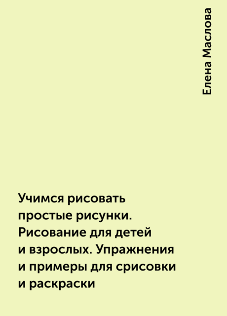 Учимся рисовать простые рисунки. Рисование для детей и взрослых. Упражнения и примеры для срисовки и раскраски