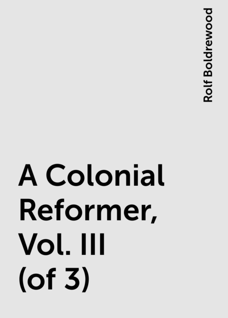 A Colonial Reformer, Vol. III (of 3)