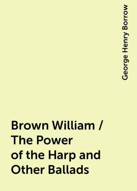 Brown William / The Power of the Harp and Other Ballads