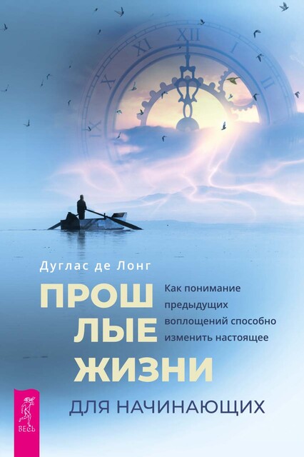 Прошлые жизни для начинающих. Как понимание предыдущих воплощений способно изменить настоящее