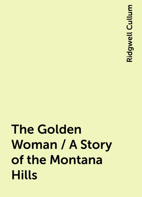 The Golden Woman / A Story of the Montana Hills