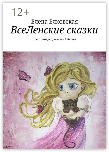 ВсеЛенские сказки. Про принцесс, котов и бабочек, Елена Елховская